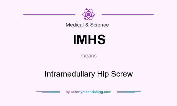 What does IMHS mean? It stands for Intramedullary Hip Screw
