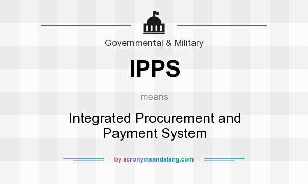 What does IPPS mean? It stands for Integrated Procurement and Payment System