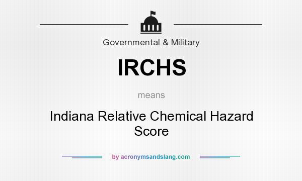What does IRCHS mean? It stands for Indiana Relative Chemical Hazard Score