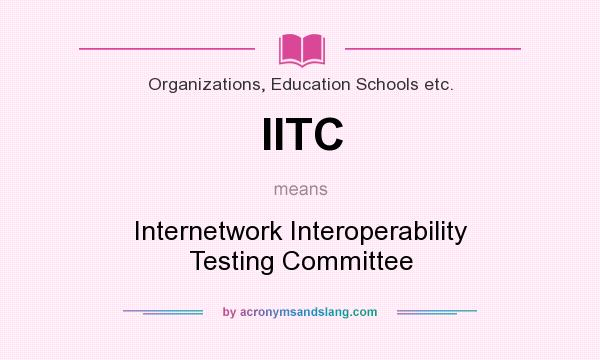 What does IITC mean? It stands for Internetwork Interoperability Testing Committee