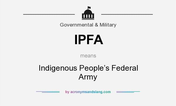 What does IPFA mean? It stands for Indigenous People’s Federal Army