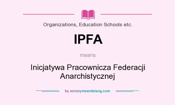 What does IPFA mean? It stands for Inicjatywa Pracownicza Federacji Anarchistycznej