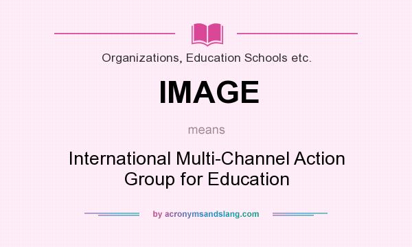 What does IMAGE mean? It stands for International Multi-Channel Action Group for Education