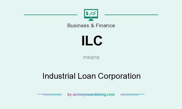 What does ILC mean? It stands for Industrial Loan Corporation
