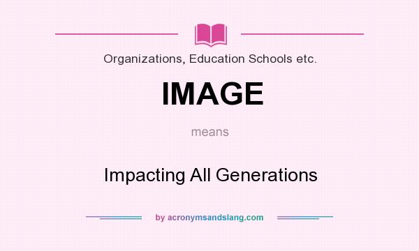 What does IMAGE mean? It stands for Impacting All Generations