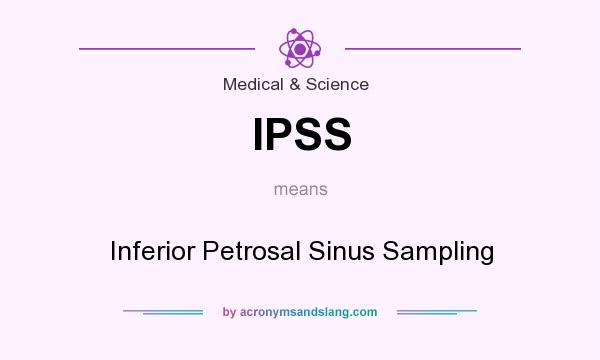 What does IPSS mean? It stands for Inferior Petrosal Sinus Sampling