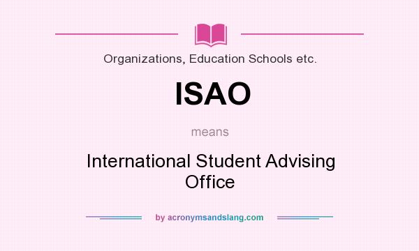 What does ISAO mean? It stands for International Student Advising Office