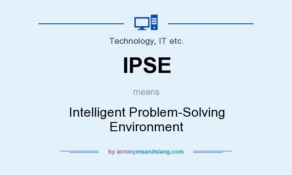 What does IPSE mean? It stands for Intelligent Problem-Solving Environment
