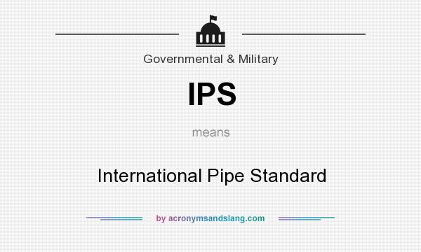 What does IPS mean? It stands for International Pipe Standard