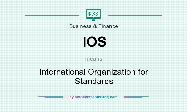 What does IOS mean? It stands for International Organization for Standards