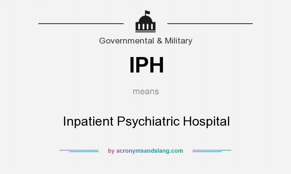 What does IPH mean? It stands for Inpatient Psychiatric Hospital