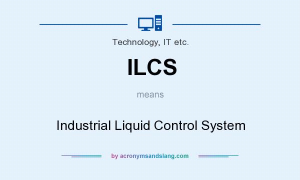 What does ILCS mean? It stands for Industrial Liquid Control System