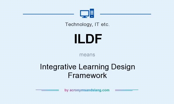 What does ILDF mean? It stands for Integrative Learning Design Framework