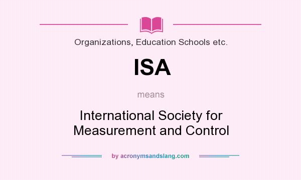 What does ISA mean? It stands for International Society for Measurement and Control