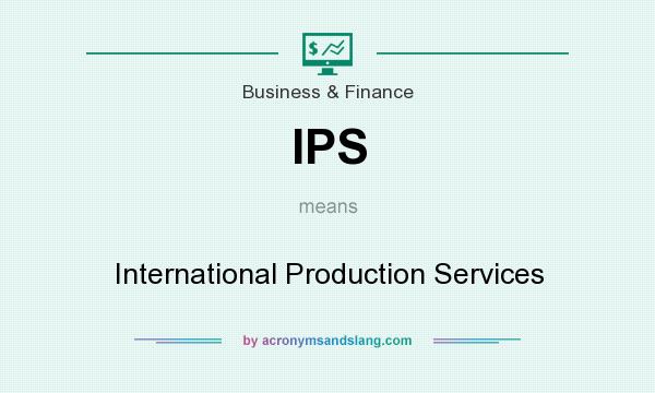 What does IPS mean? It stands for International Production Services