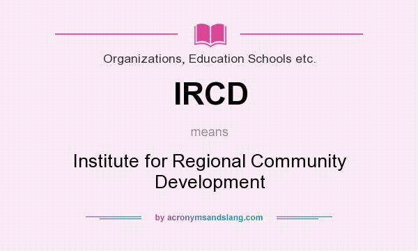 What does IRCD mean? It stands for Institute for Regional Community Development