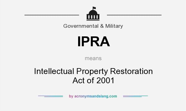 What does IPRA mean? It stands for Intellectual Property Restoration Act of 2001
