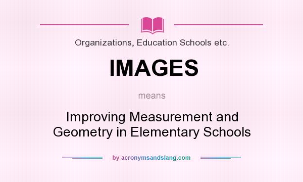 What does IMAGES mean? It stands for Improving Measurement and Geometry in Elementary Schools