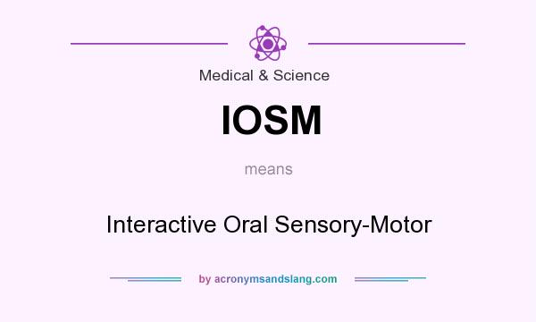 What does IOSM mean? It stands for Interactive Oral Sensory-Motor