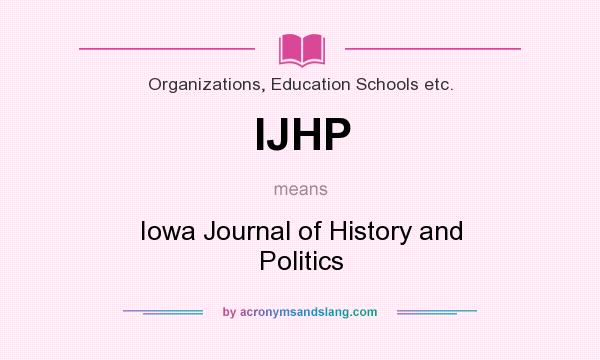 What does IJHP mean? It stands for Iowa Journal of History and Politics