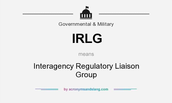 What does IRLG mean? It stands for Interagency Regulatory Liaison Group