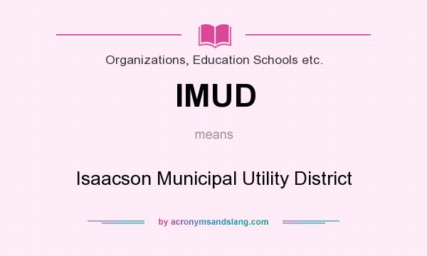 What does IMUD mean? It stands for Isaacson Municipal Utility District