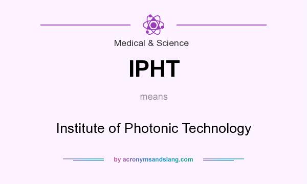 What does IPHT mean? It stands for Institute of Photonic Technology