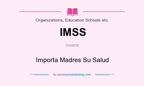 What does IMSS mean? It stands for Importa Madres Su Salud
