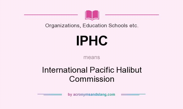 What does IPHC mean? It stands for International Pacific Halibut Commission