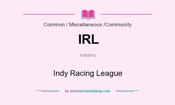 What does IRL mean? It stands for Indy Racing League
