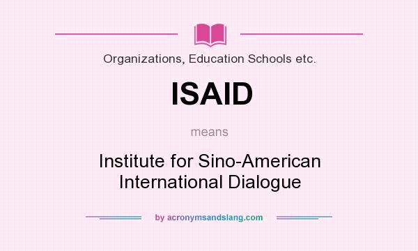 What does ISAID mean? It stands for Institute for Sino-American International Dialogue