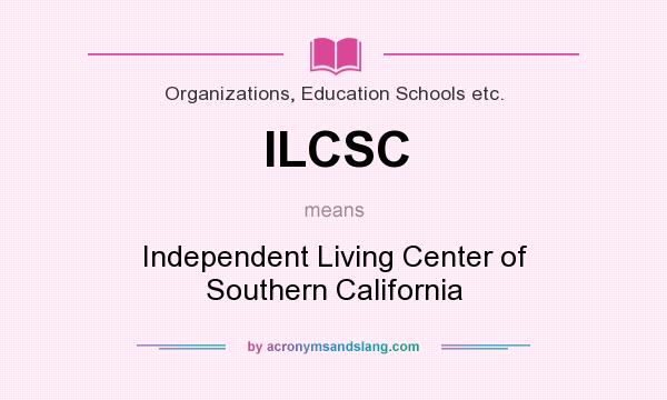 What does ILCSC mean? It stands for Independent Living Center of Southern California