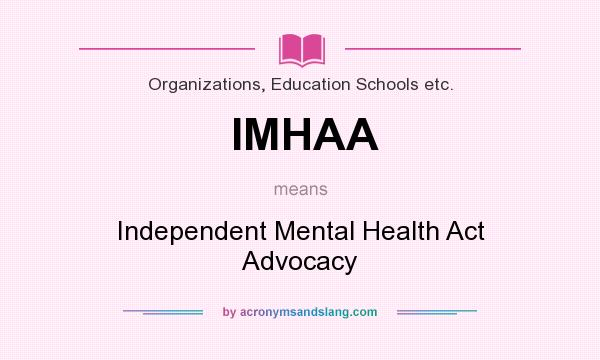 What does IMHAA mean? It stands for Independent Mental Health Act Advocacy