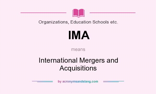 What does IMA mean? It stands for International Mergers and Acquisitions