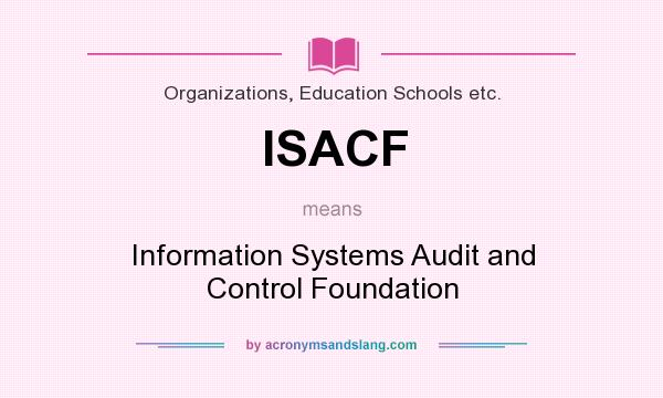 What does ISACF mean? It stands for Information Systems Audit and Control Foundation