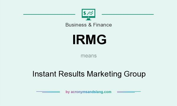 What does IRMG mean? It stands for Instant Results Marketing Group