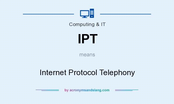 What does IPT mean? It stands for Internet Protocol Telephony