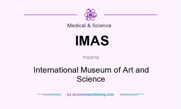 What does IMAS mean? It stands for International Museum of Art and Science