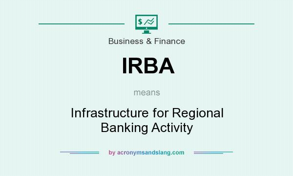 What does IRBA mean? It stands for Infrastructure for Regional Banking Activity