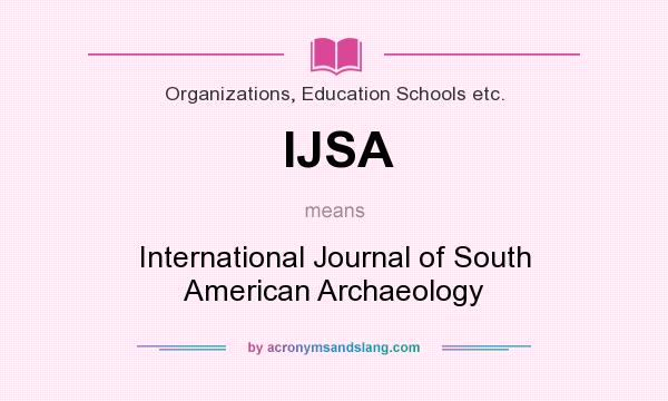 What does IJSA mean? It stands for International Journal of South American Archaeology