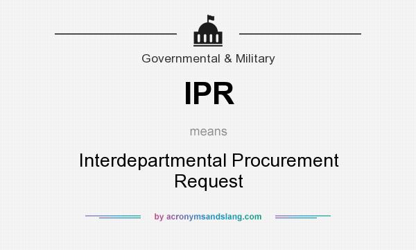 What does IPR mean? It stands for Interdepartmental Procurement Request