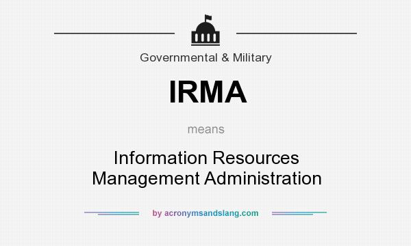 What does IRMA mean? It stands for Information Resources Management Administration