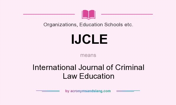 What does IJCLE mean? It stands for International Journal of Criminal Law Education
