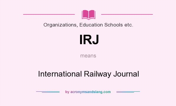 What does IRJ mean? It stands for International Railway Journal
