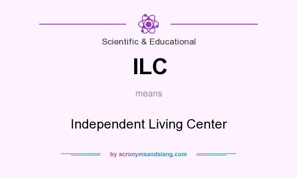 What does ILC mean? It stands for Independent Living Center