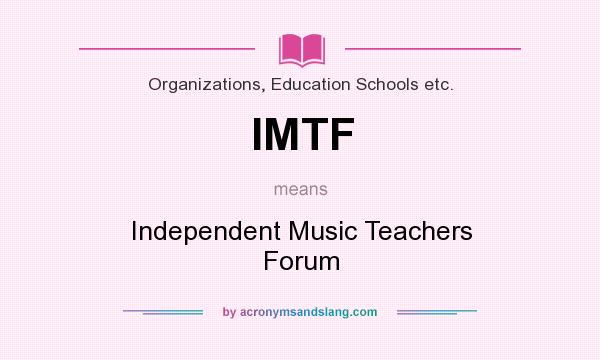 What does IMTF mean? It stands for Independent Music Teachers Forum