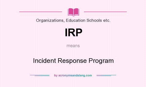What does IRP mean? It stands for Incident Response Program
