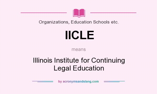 What does IICLE mean? It stands for Illinois Institute for Continuing Legal Education