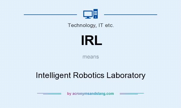 What does IRL mean? It stands for Intelligent Robotics Laboratory