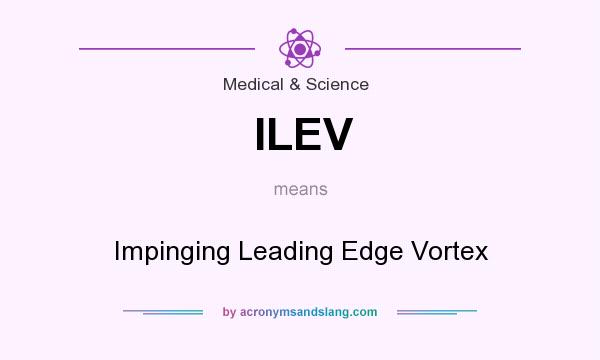 What does ILEV mean? It stands for Impinging Leading Edge Vortex
